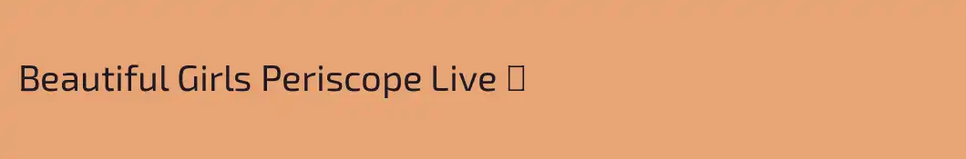 Beautiful Girls Periscope Live ♥️